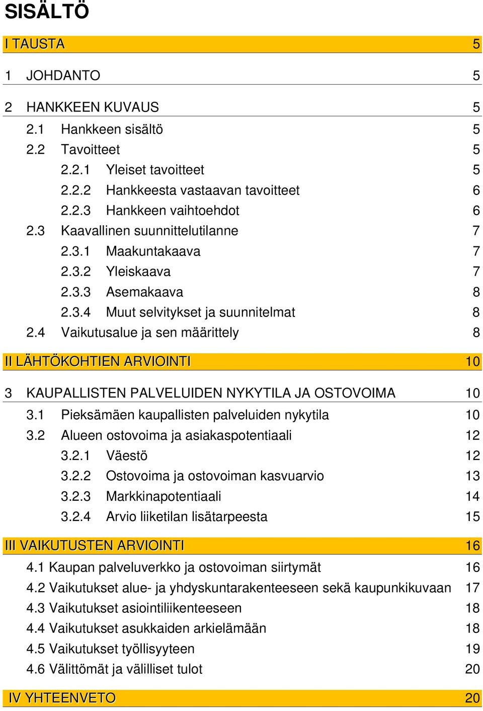 4 Vaikutusalue ja sen määrittely 8 II LÄHTÖKOHTIEN ARVIOINTI 10 3 KAUPALLISTEN PALVELUIDEN NYKYTILA JA OSTOVOIMA 10 3.1 Pieksämäen kaupallisten palveluiden nykytila 10 3.