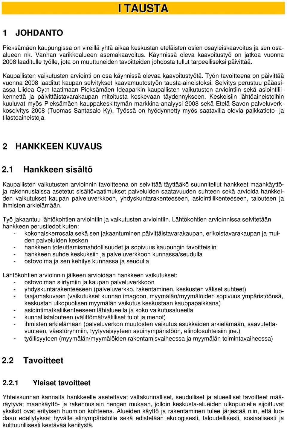 Kaupallisten vaikutusten arviointi on osa käynnissä olevaa kaavoitustyötä. Työn tavoitteena on päivittää vuonna 2008 laaditut kaupan selvitykset kaavamuutostyön tausta-aineistoksi.