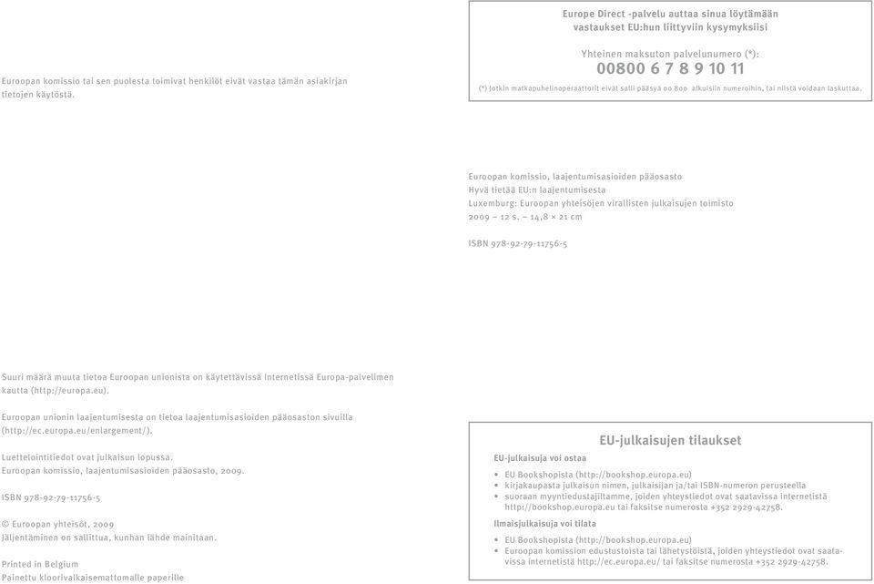 Euroopan komissio, laajentumisasioiden pääosasto Hyvä tietää EU:n laajentumisesta Luxemburg: Euroopan yhteisöjen virallisten julkaisujen toimisto 2009 12 s.
