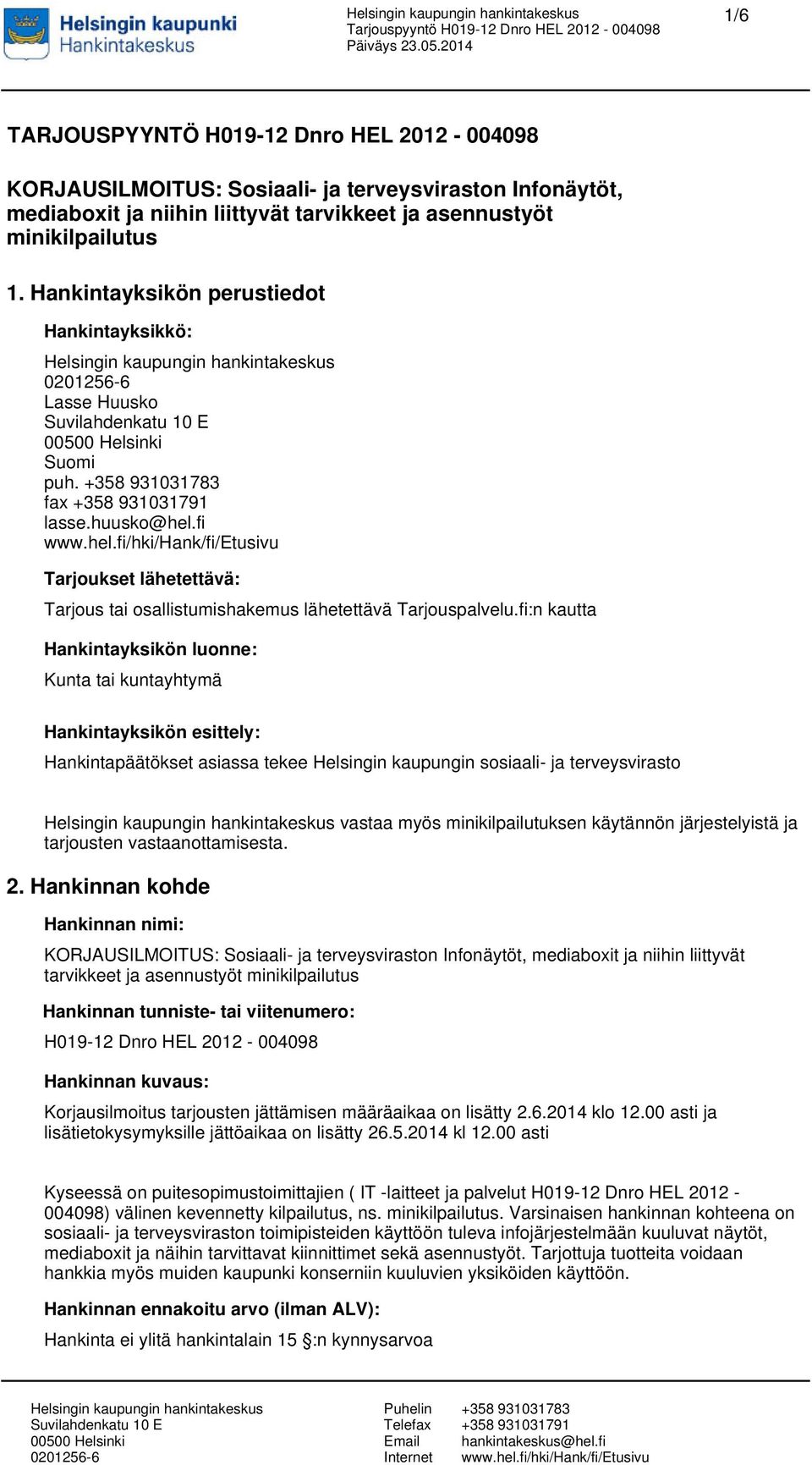fi:n kautta Hankintayksikön luonne: Kunta tai kuntayhtymä Hankintayksikön esittely: Hankintapäätökset asiassa tekee Helsingin kaupungin sosiaali- ja terveysvirasto vastaa myös minikilpailutuksen
