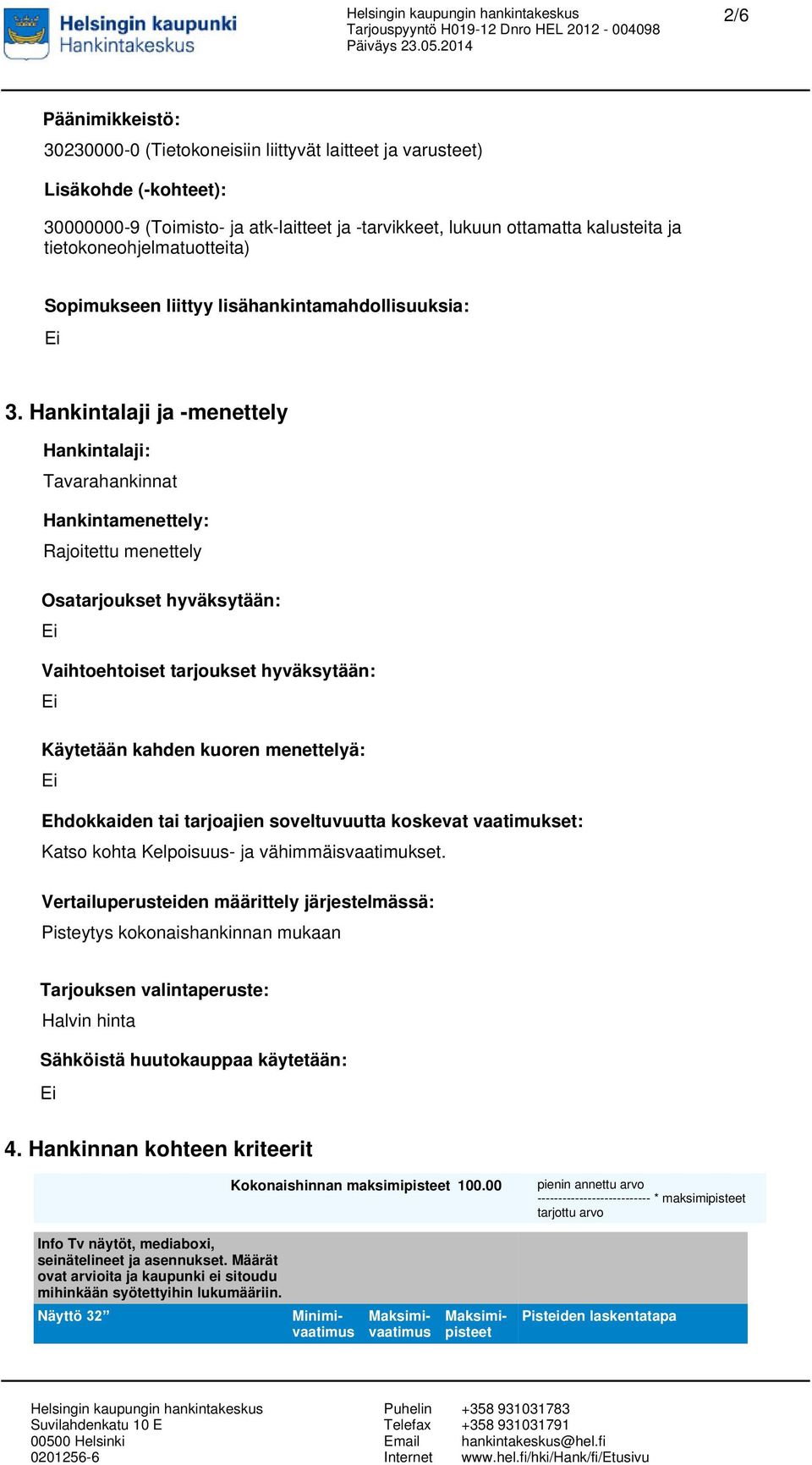 Hankintalaji ja -menettely Hankintalaji: Tavarahankinnat Hankintamenettely: Rajoitettu menettely Osatarjoukset hyväksytään: Vaihtoehtoiset tarjoukset hyväksytään: Käytetään kahden kuoren menettelyä: