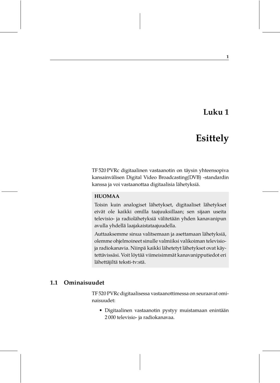 laajakaistataajuudella. Auttaaksemme sinua valitsemaan ja asettamaan lähetyksiä, olemme ohjelmoineet sinulle valmiiksi valikoiman televisioja radiokanavia.