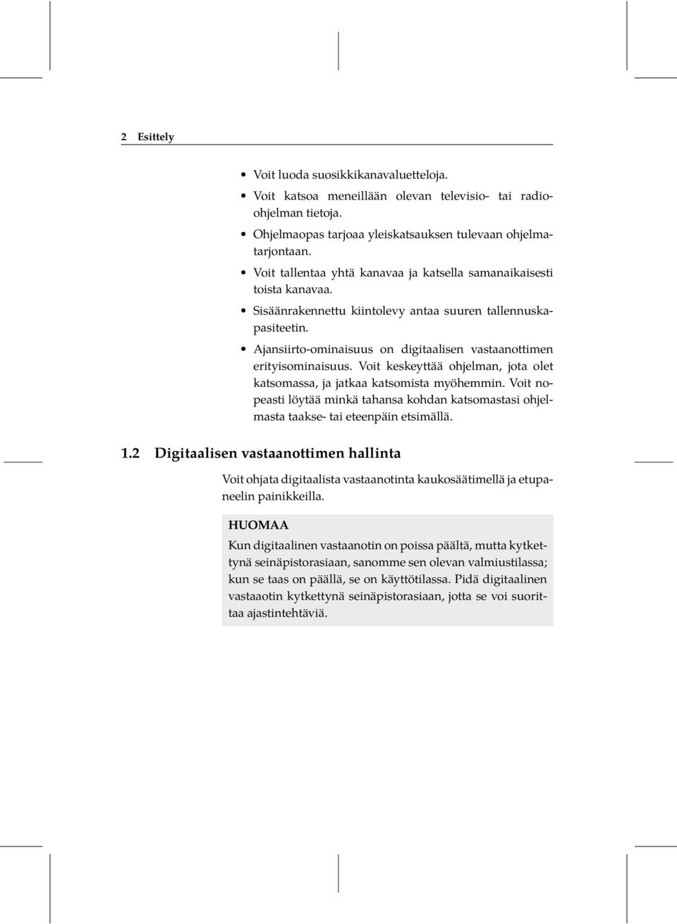 Ajansiirto-ominaisuus on digitaalisen vastaanottimen erityisominaisuus. Voit keskeyttää ohjelman, jota olet katsomassa, ja jatkaa katsomista myöhemmin.