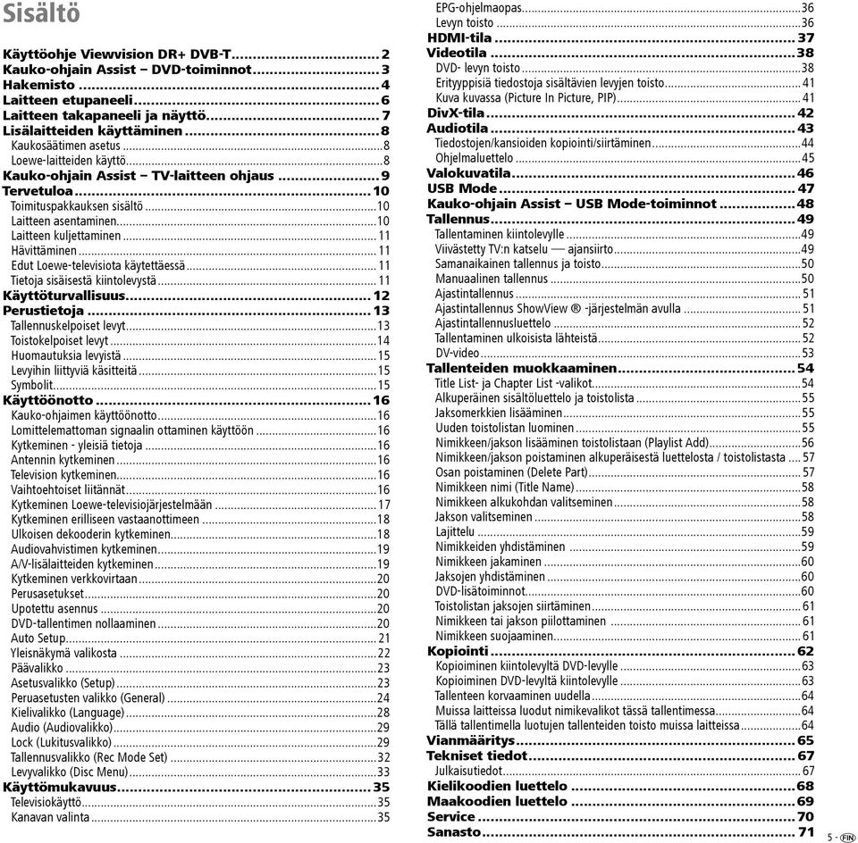 ..11 Hävittäminen...11 Edut Loewe-televisiota käytettäessä...11 Tietoja sisäisestä kiintolevystä...11 Käyttöturvallisuus... 12 Perustietoja... 13 Tallennuskelpoiset levyt...13 Toistokelpoiset levyt.