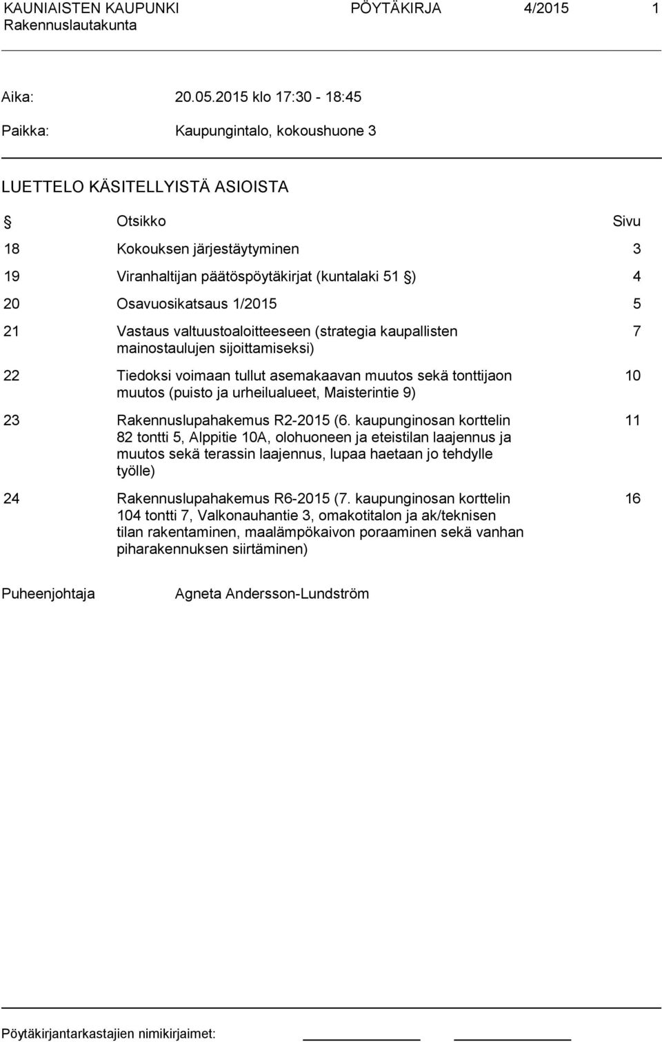 Osavuosikatsaus 1/2015 5 21 Vastaus valtuustoaloitteeseen (strategia kaupallisten mainostaulujen sijoittamiseksi) 22 Tiedoksi voimaan tullut asemakaavan muutos sekä tonttijaon muutos (puisto ja