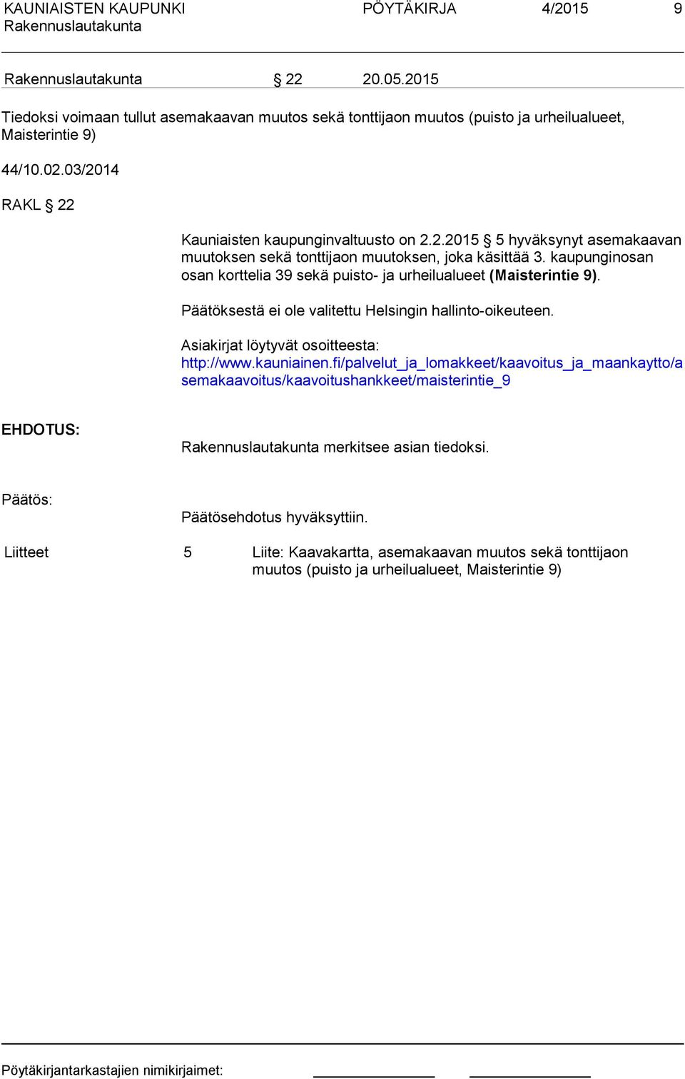 kaupunginosan osan korttelia 39 sekä puisto- ja urheilualueet (Maisterintie 9). Päätöksestä ei ole valitettu Helsingin hallinto-oikeuteen. Asiakirjat löytyvät osoitteesta: http://www.