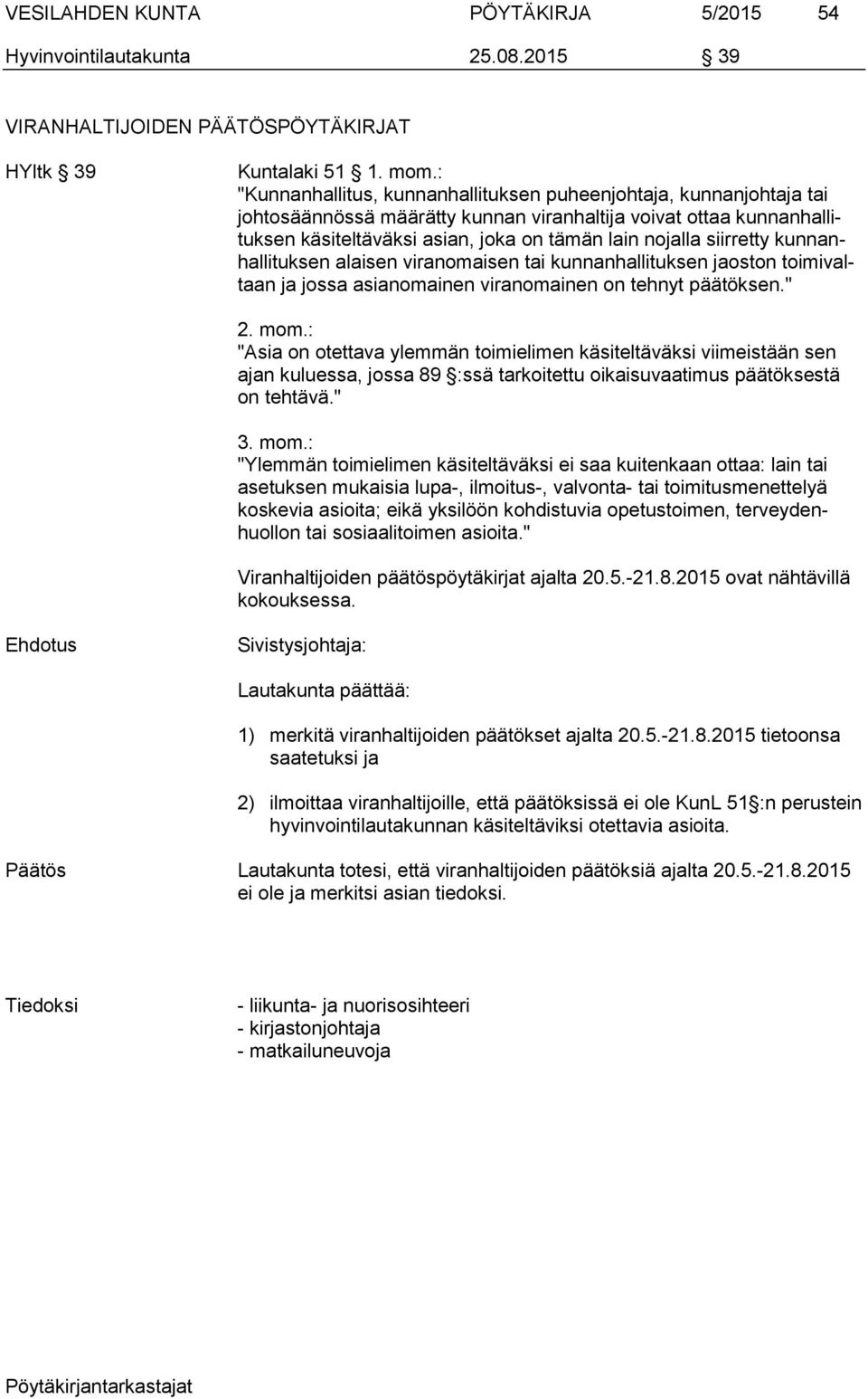 siirretty kunnanhallituksen alaisen viranomaisen tai kunnanhallituksen jaoston toimivaltaan ja jossa asianomainen viranomainen on tehnyt päätöksen." 2. mom.