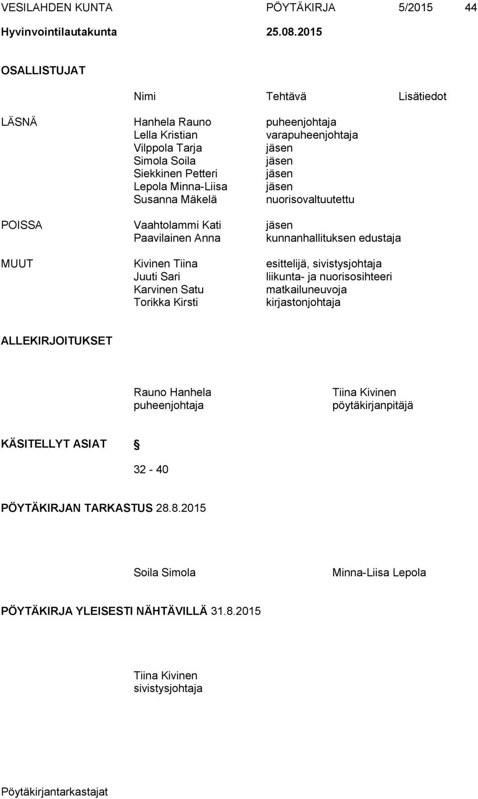 Minna-Liisa jäsen Susanna Mäkelä nuorisovaltuutettu POISSA Vaahtolammi Kati jäsen Paavilainen Anna kunnanhallituksen edustaja MUUT Kivinen Tiina esittelijä, sivistysjohtaja Juuti Sari