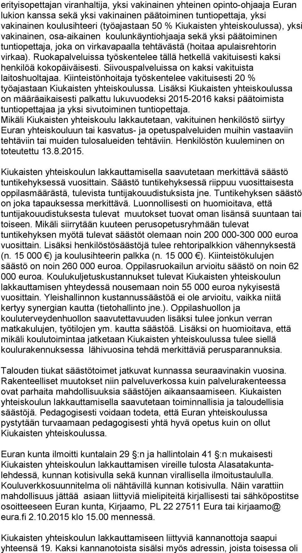 Ruokapalveluissa työskentelee tällä hetkellä vakituisesti kaksi henkilöä kokopäiväisesti. Siivouspalveluissa on kaksi vakituista laitoshuoltajaa.