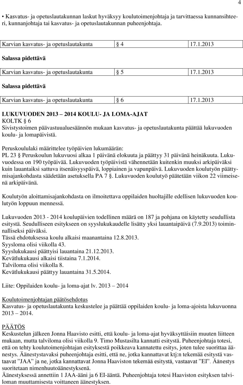 .1.2013 Salassa pidettävä Karvian kasvatus- ja opetuslautakunta 5 17.1.2013 Salassa pidettävä Karvian kasvatus- ja opetuslautakunta 6 17.1.2013 LUKUVUODEN 2013 2014 KOULU- JA LOMA-AJAT KOLTK 6 Sivistystoimen päävastuualuesäännön mukaan kasvatus- ja opetuslautakunta päättää lukuvuoden koulu- ja lomapäivistä.