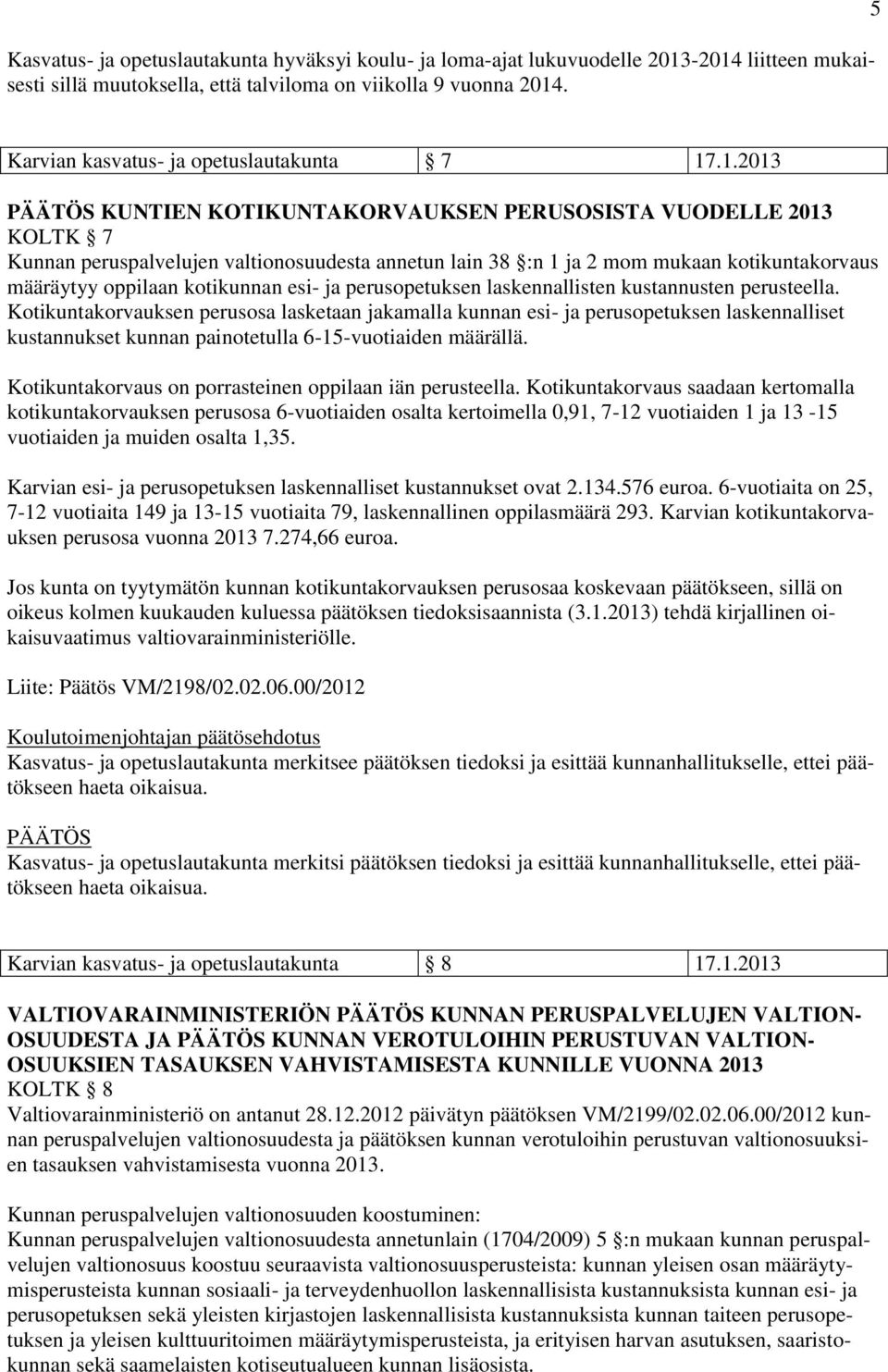 .1.2013 KUNTIEN KOTIKUNTAKORVAUKSEN PERUSOSISTA VUODELLE 2013 KOLTK 7 Kunnan peruspalvelujen valtionosuudesta annetun lain 38 :n 1 ja 2 mom mukaan kotikuntakorvaus määräytyy oppilaan kotikunnan esi-