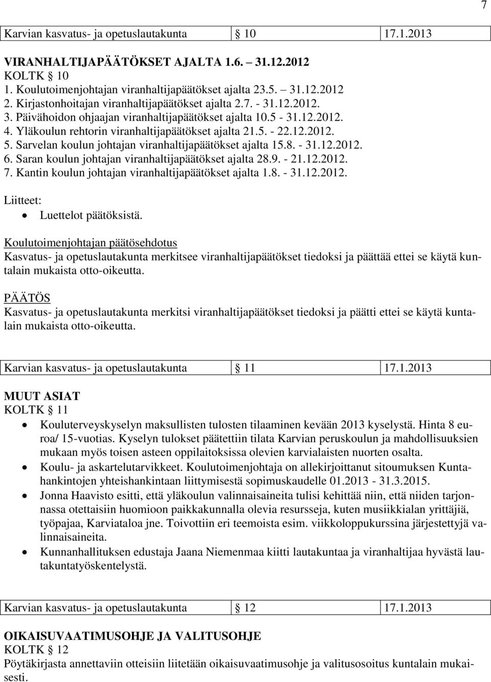 12.2012. 5. Sarvelan koulun johtajan viranhaltijapäätökset ajalta 15.8. - 31.12.2012. 6. Saran koulun johtajan viranhaltijapäätökset ajalta 28.9. - 21.12.2012. 7.