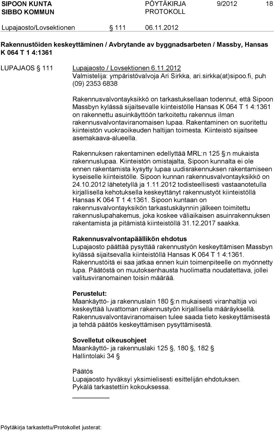 fi, puh (09) 2353 6838 Rakennusvalvontayksikkö on tarkastuksellaan todennut, että Sipoon Massbyn kylässä sijaitsevalle kiinteistölle Hansas K 064 T 1 4:1361 on rakennettu asuinkäyttöön tarkoitettu