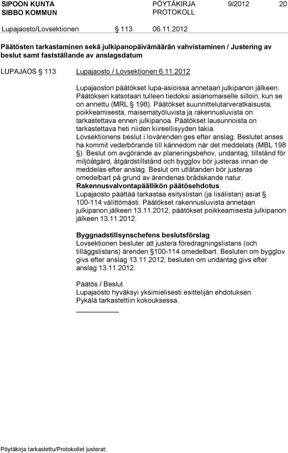 Päätöksen katsotaan tulleen tiedoksi asianomaiselle silloin, kun se on annettu (MRL 198).