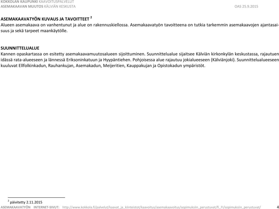 Suunnittelualue sijaitsee Kälviän kirkonkylän keskustassa, rajautuen idässä rata-alueeseen ja lännessä Eriksoninkatuun ja Hyypäntiehen. Pohjoisessa alue rajautuu jokialueeseen (Kälviänjoki).