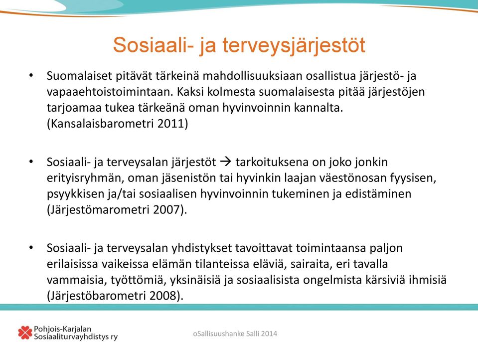 (Kansalaisbarometri 2011) Sosiaali- ja terveysalan järjestöt tarkoituksena on joko jonkin erityisryhmän, oman jäsenistön tai hyvinkin laajan väestönosan fyysisen, psyykkisen ja/tai