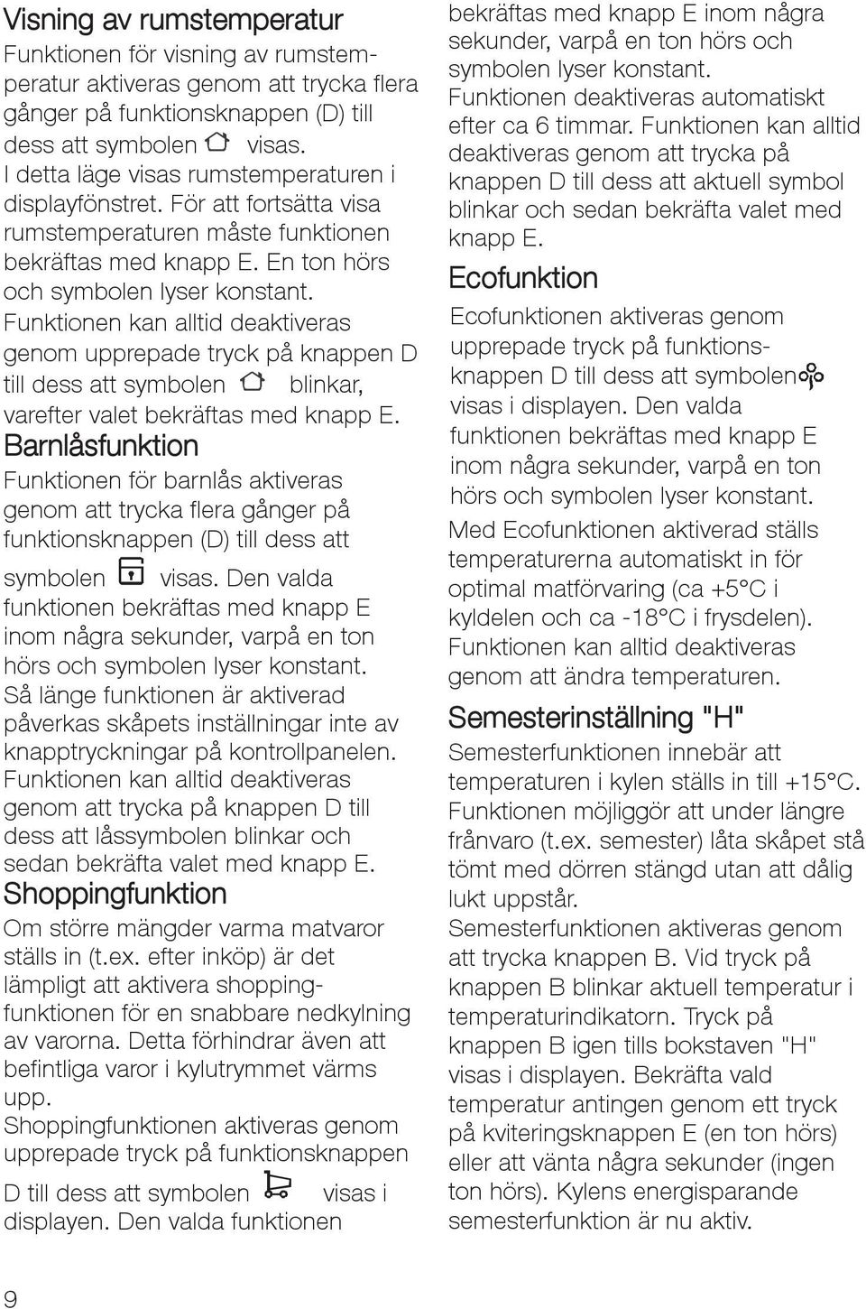 Funktionen kan alltid deaktiveras genom upprepade tryck på knappen D till dess att symbolen blinkar, varefter valet bekräftas med knapp E.