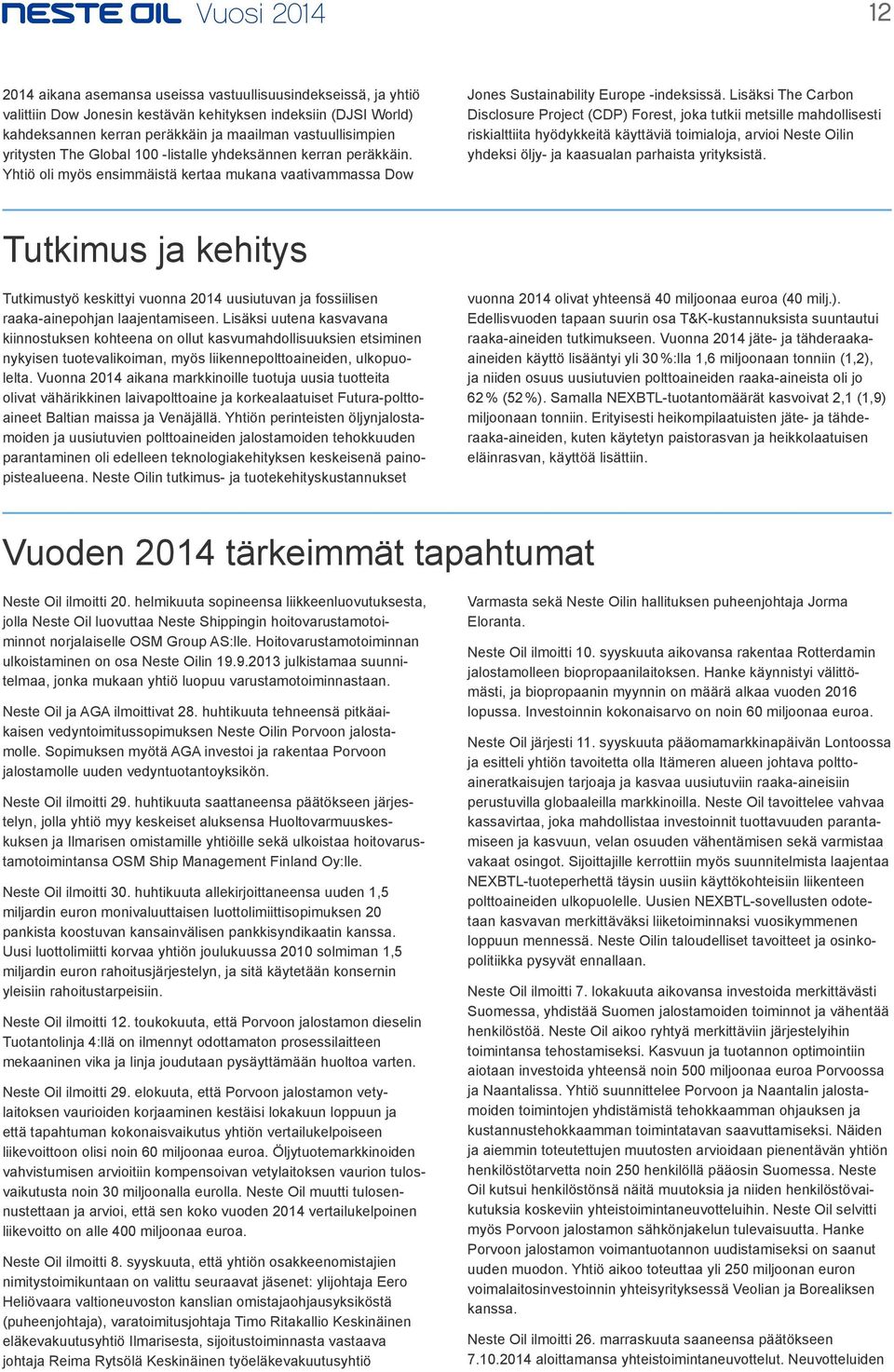 Lisäksi The Carbon Disclosure Project (CDP) Forest, joka tutkii metsille mahdollisesti riskialttiita hyödykkeitä käyttäviä toimialoja, arvioi Neste Oilin yhdeksi öljy- ja kaasualan parhaista