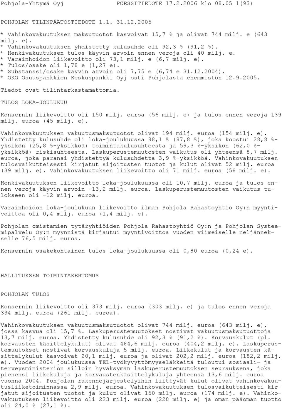 * Tulos/osake oli 1,78 e (1,27 e). * Substanssi/osake käyvin arvoin oli 7,75 e (6,74 e 31.12.2004). * OKO Osuuspankkien Keskuspankki Oyj osti Pohjolasta enemmistön 12.9.2005.