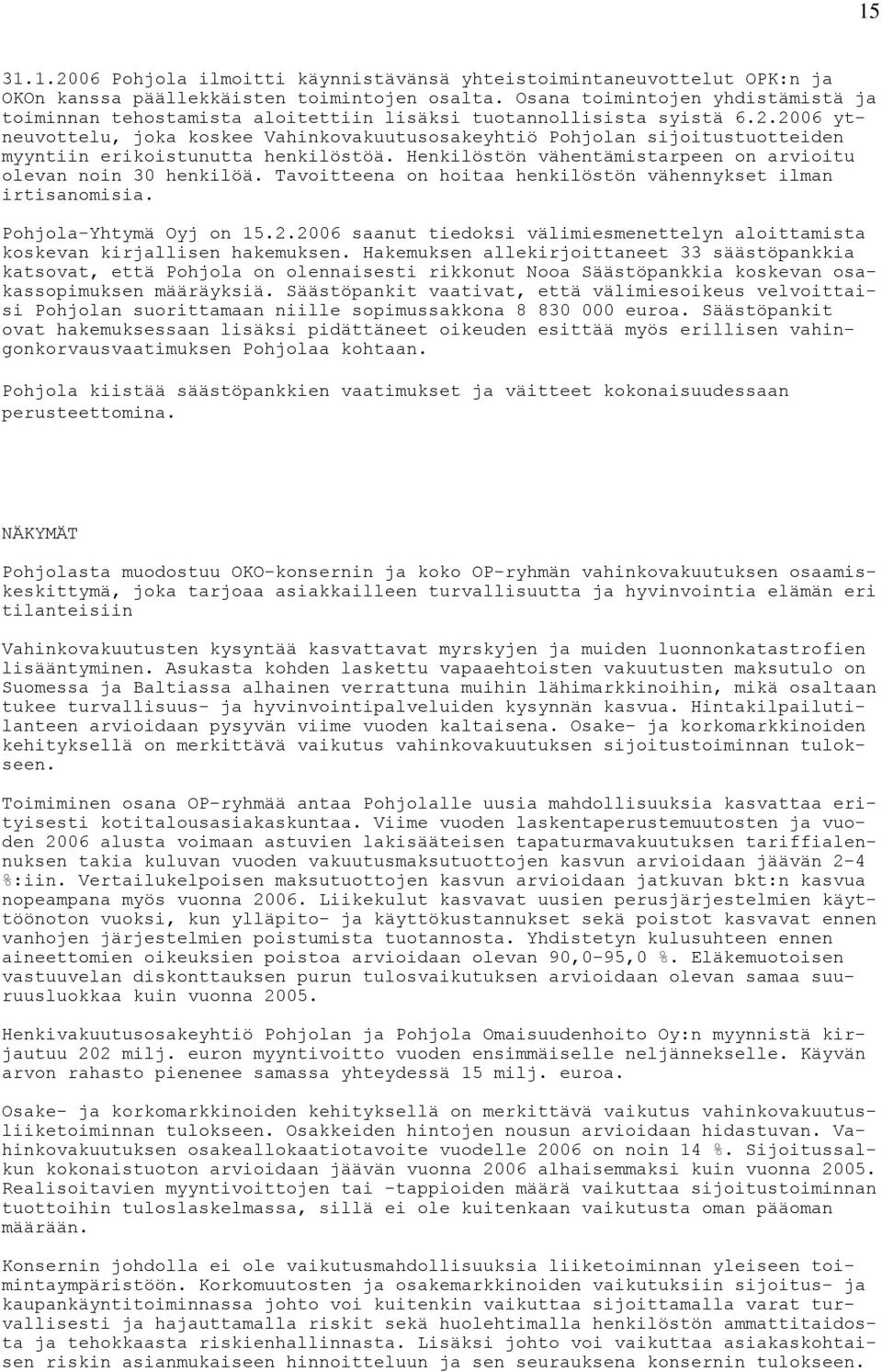 2006 ytneuvottelu, joka koskee Vahinkovakuutusosakeyhtiö Pohjolan sijoitustuotteiden myyntiin erikoistunutta henkilöstöä. Henkilöstön vähentämistarpeen on arvioitu olevan noin 30 henkilöä.