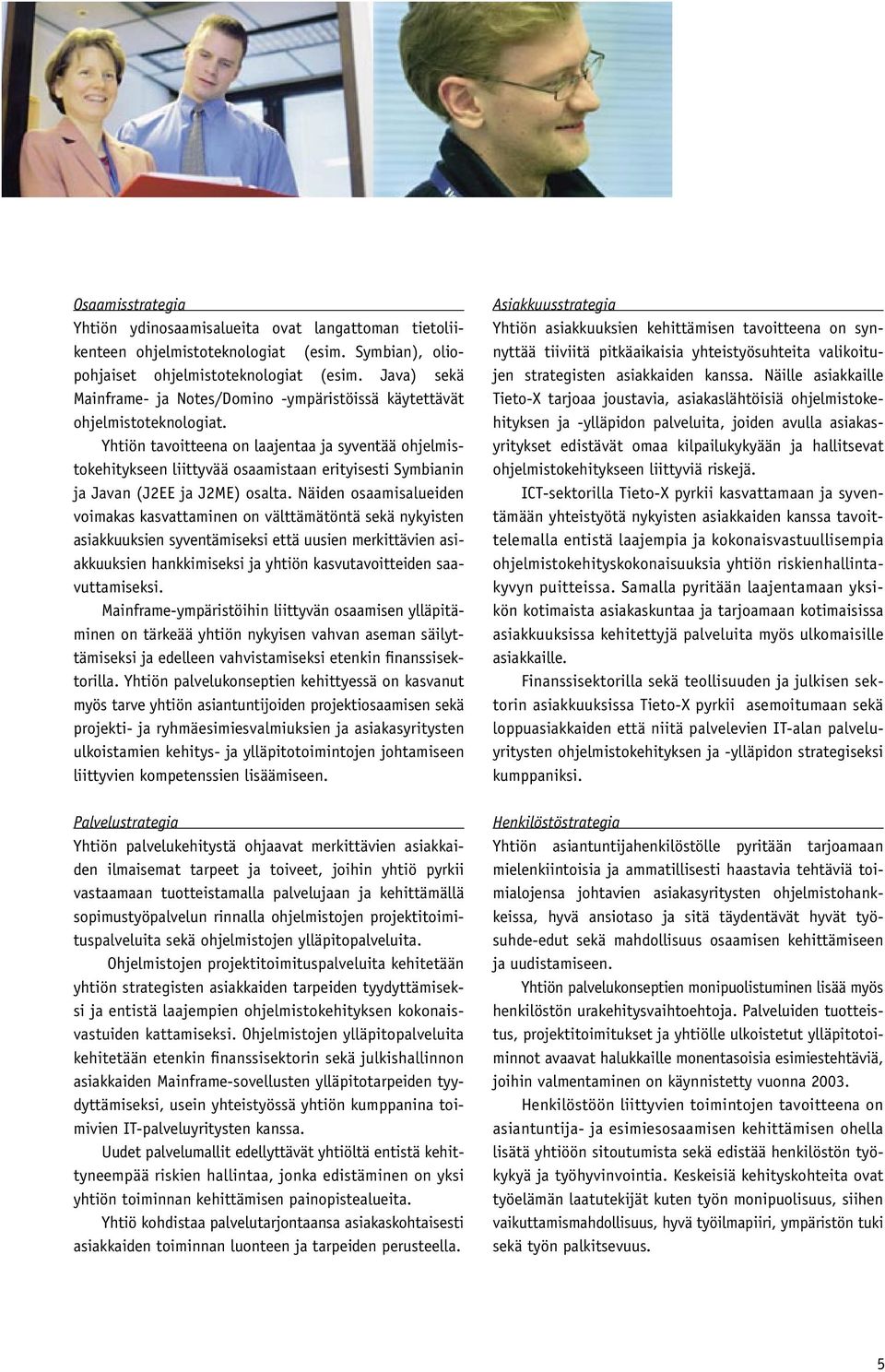 Yhtiön tavoitteena on laajentaa ja syventää ohjelmistokehitykseen liittyvää osaamistaan erityisesti Symbianin ja Javan (J2EE ja J2ME) osalta.