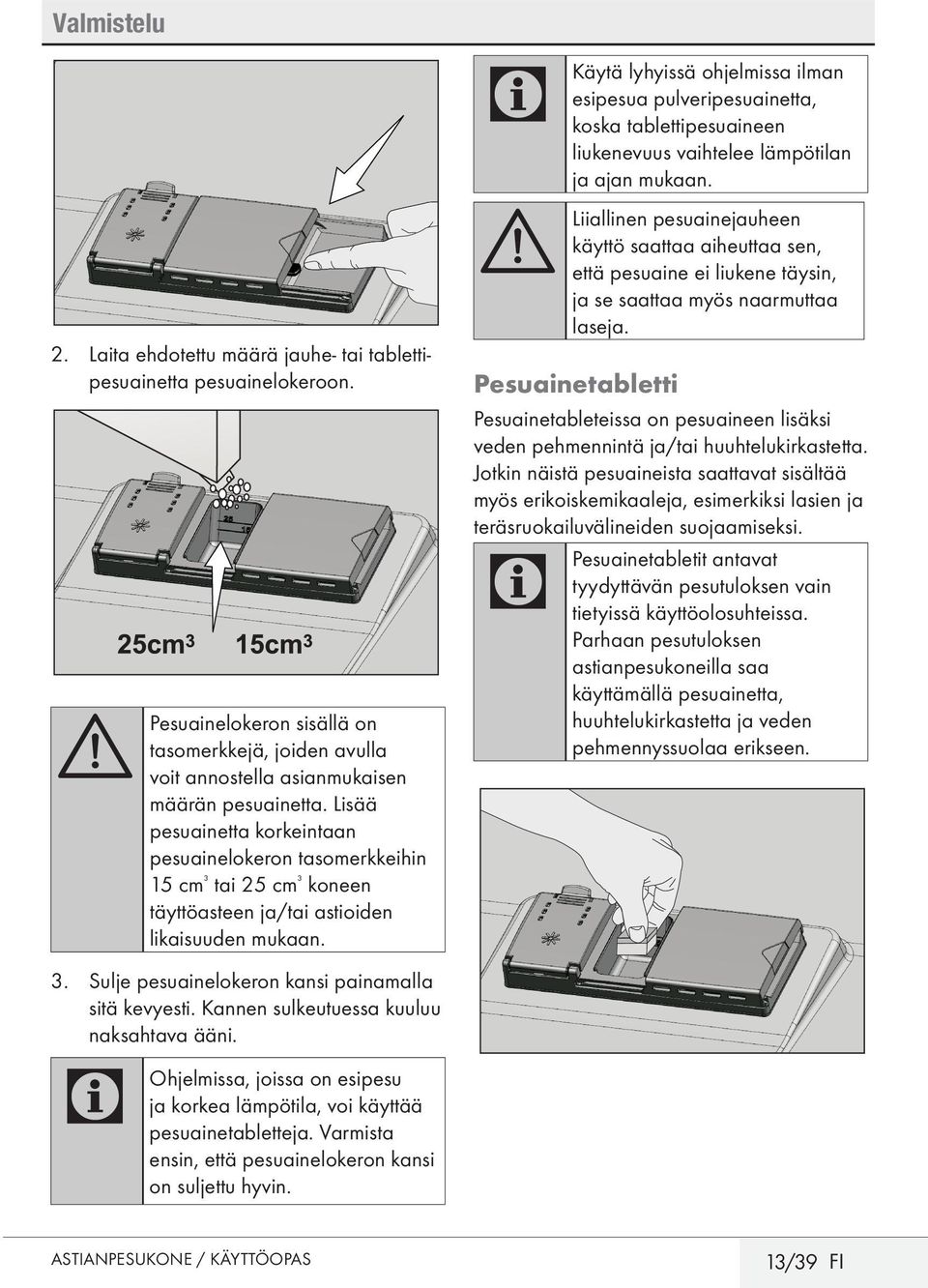 Kannen sulkeutuessa kuuluu naksahtava ääni. Ohjelmissa, joissa on esipesu ja korkea lämpötila, voi käyttää pesuainetabletteja. Varmista ensin, että pesuainelokeron kansi on suljettu hyvin.