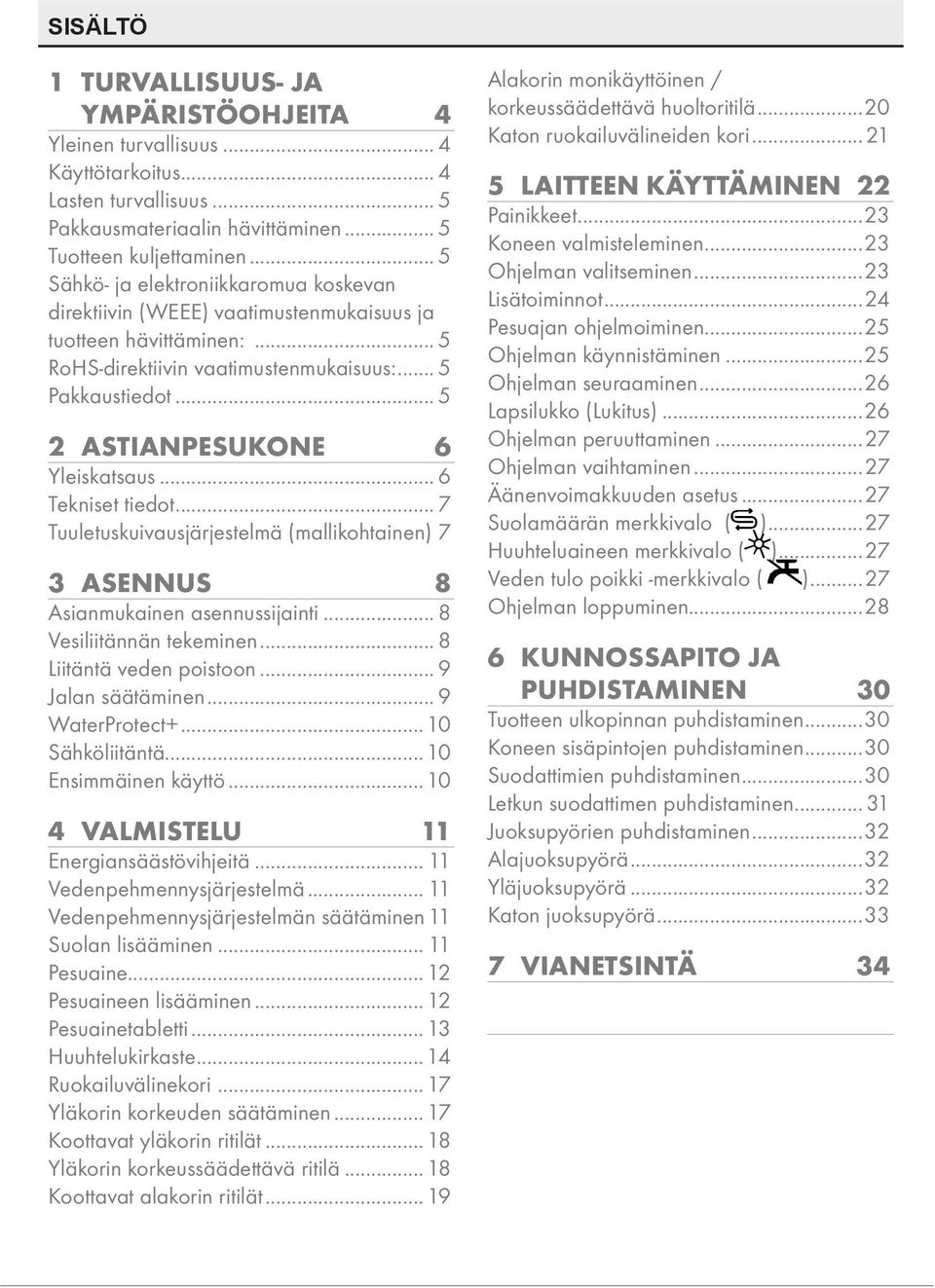 .. 5 2 ASTIANPESUKONE 6 Yleiskatsaus... 6 Tekniset tiedot... 7 Tuuletuskuivausjärjestelmä (mallikohtainen).7 3 ASENNUS 8 Asianmukainen asennussijainti... 8 Vesiliitännän tekeminen.