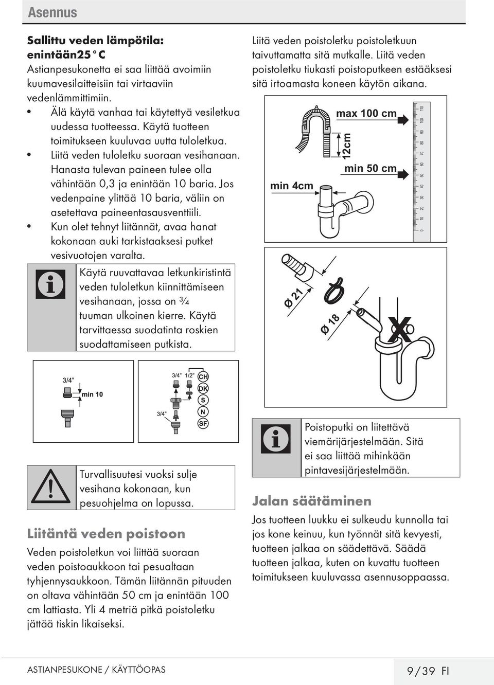 Hanasta tulevan paineen tulee olla vähintään 0,3 ja enintään 10 baria. Jos vedenpaine ylittää 10 baria, väliin on asetettava paineentasausventtiili.