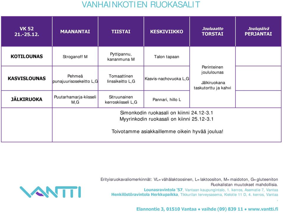 linssikeitto LG Kasvis-nachovuoka LG Perinteinen joululounas Jälkiruokana taskutorttu ja kahvi JÄLKIRUOKA Puutarhamarja-kiisseli MG Sitruunainen kerroskiisseli LG