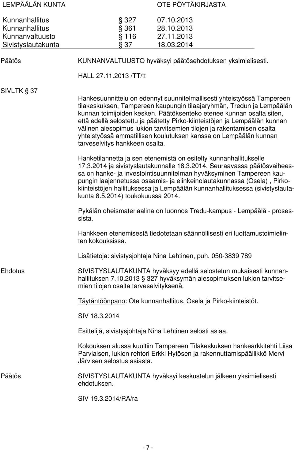 2013 /TT/tt SIVLTK 37 Hankesuunnittelu on edennyt suunnitelmallisesti yhteistyössä Tampereen tilakeskuksen, Tampereen kaupungin tilaajaryhmän, Tredun ja Lempäälän kunnan toimijoiden kesken.
