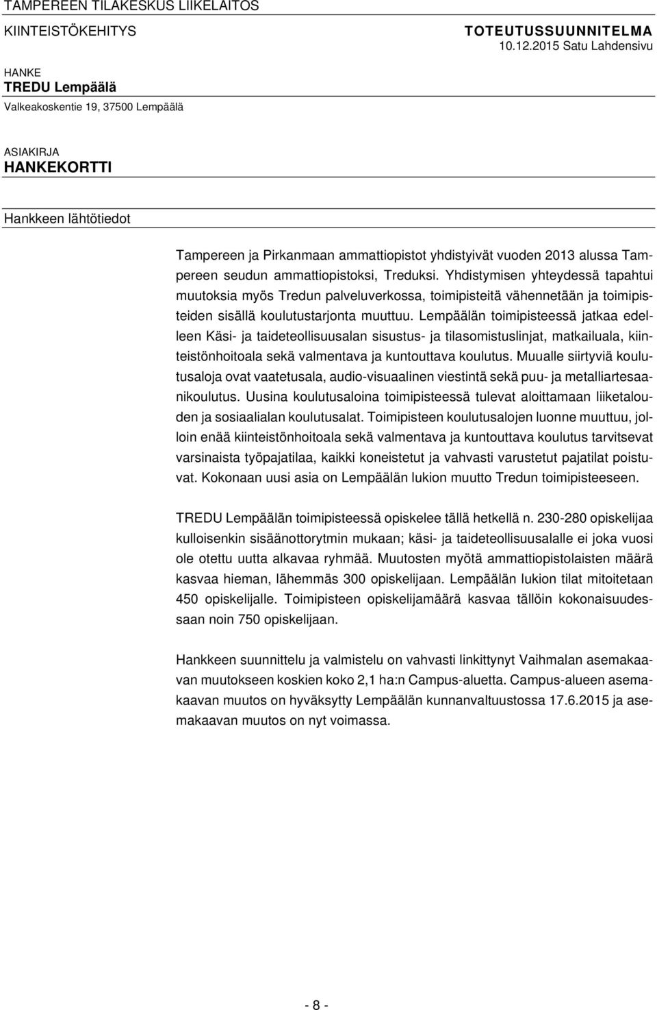 seudun ammattiopistoksi, Treduksi. Yhdistymisen yhteydessä tapahtui muutoksia myös Tredun palveluverkossa, toimipisteitä vähennetään ja toimipisteiden sisällä koulutustarjonta muuttuu.