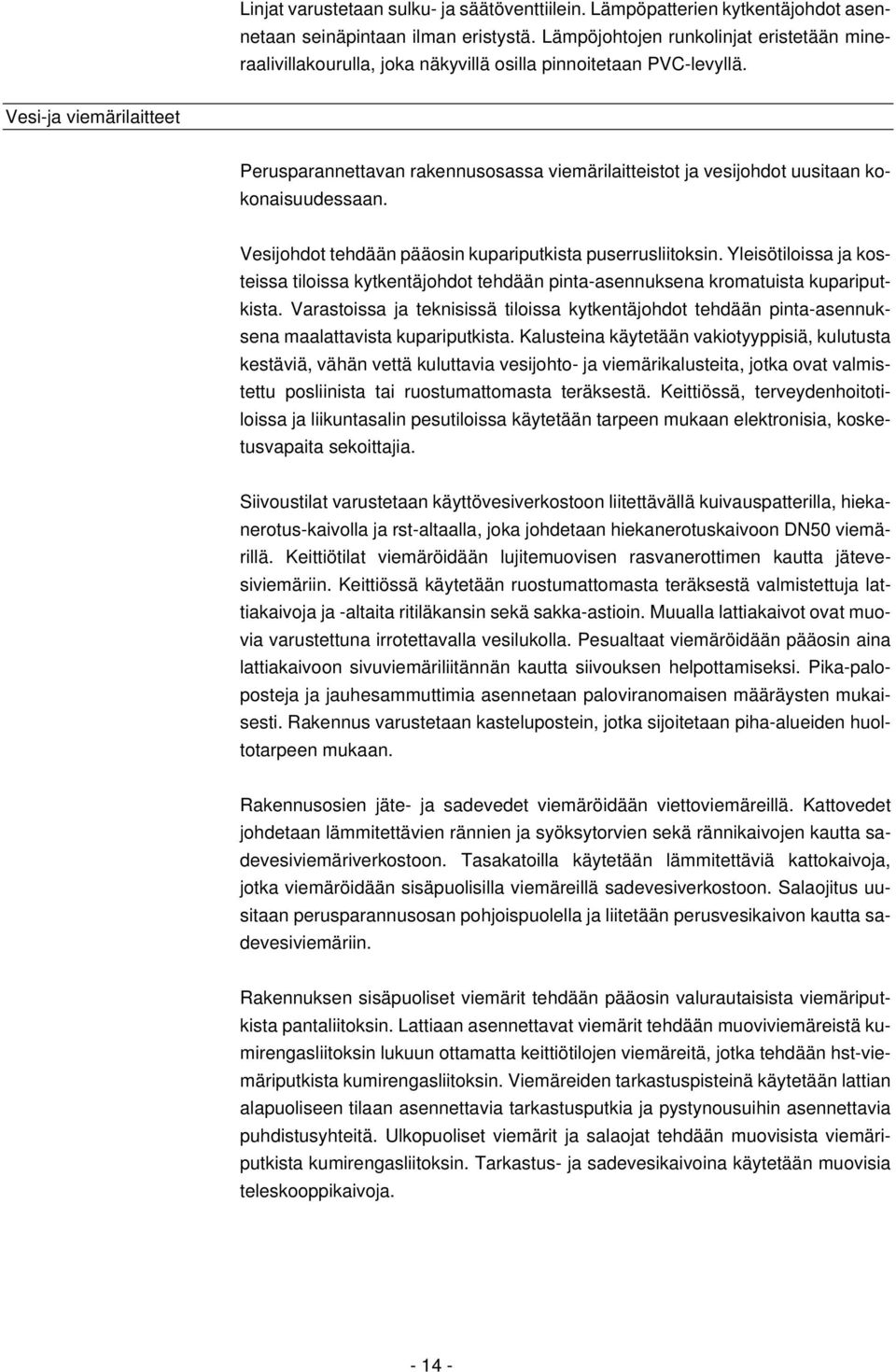 Vesija viemärilaitteet Perusparannettavan rakennusosassa viemärilaitteistot ja vesijohdot uusitaan kokonaisuudessaan. Vesijohdot tehdään pääosin kupariputkista puserrusliitoksin.