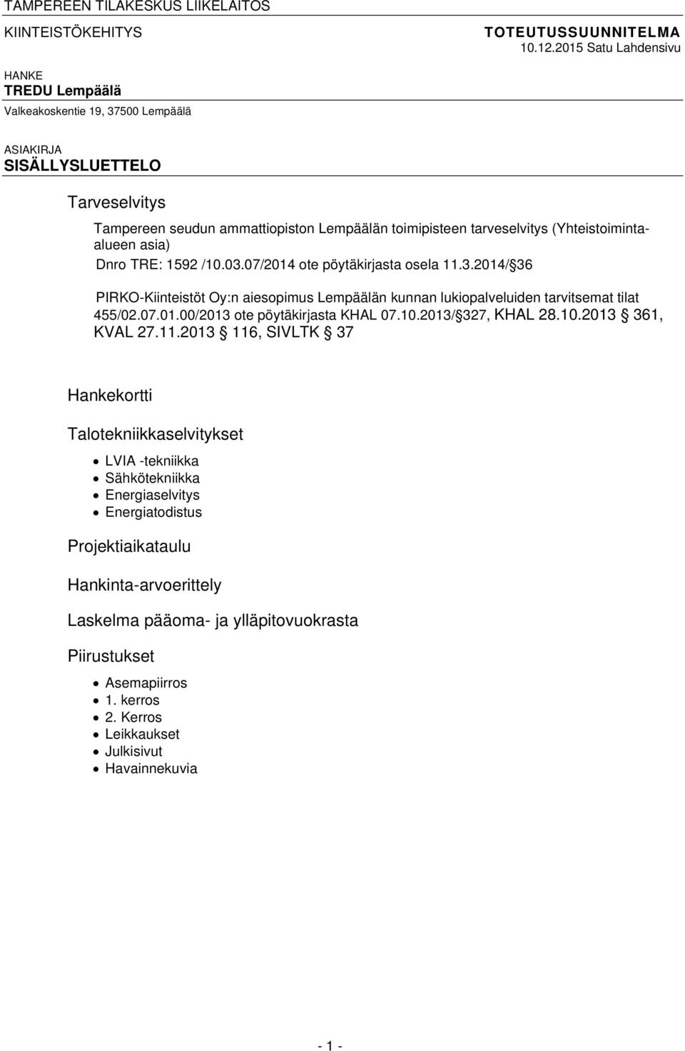 (Yhteistoimintaalueen asia) Dnro TRE: 1592 /10.03.07/2014 ote pöytäkirjasta osela 11.3.2014/ 36 PIRKOKiinteistöt Oy:n aiesopimus Lempäälän kunnan lukiopalveluiden tarvitsemat tilat 455/02.07.01.00/2013 ote pöytäkirjasta KHAL 07.