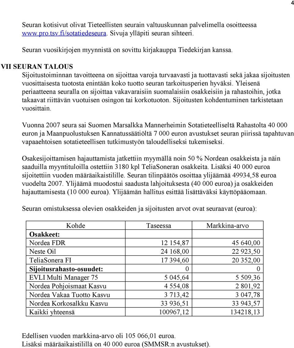 VII SEURAN TALOUS Sijoitustoiminnan tavoitteena on sijoittaa varoja turvaavasti ja tuottavasti sekä jakaa sijoitusten vuosittaisesta tuotosta enintään koko tuotto seuran tarkoitusperien hyväksi.