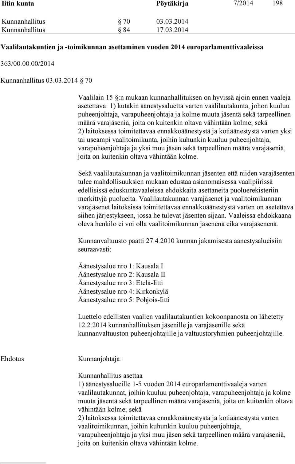 03.2014 70 Vaalilain 15 :n mukaan kunnanhallituksen on hyvissä ajoin ennen vaaleja asetettava: 1) kutakin äänestysaluetta varten vaalilautakunta, johon kuuluu puheenjohtaja, varapuheenjohtaja ja