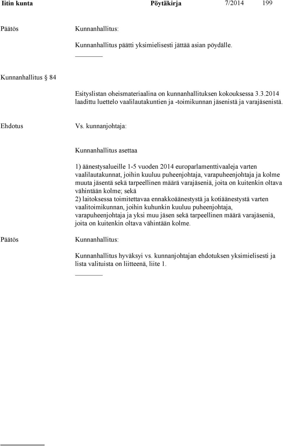 kunnanjohtaja: Kunnanhallitus asettaa 1) äänestysalueille 1-5 vuoden 2014 europarlamenttivaaleja varten vaalilautakunnat, joihin kuuluu puheenjohtaja, varapuheenjohtaja ja kolme muuta jäsentä sekä