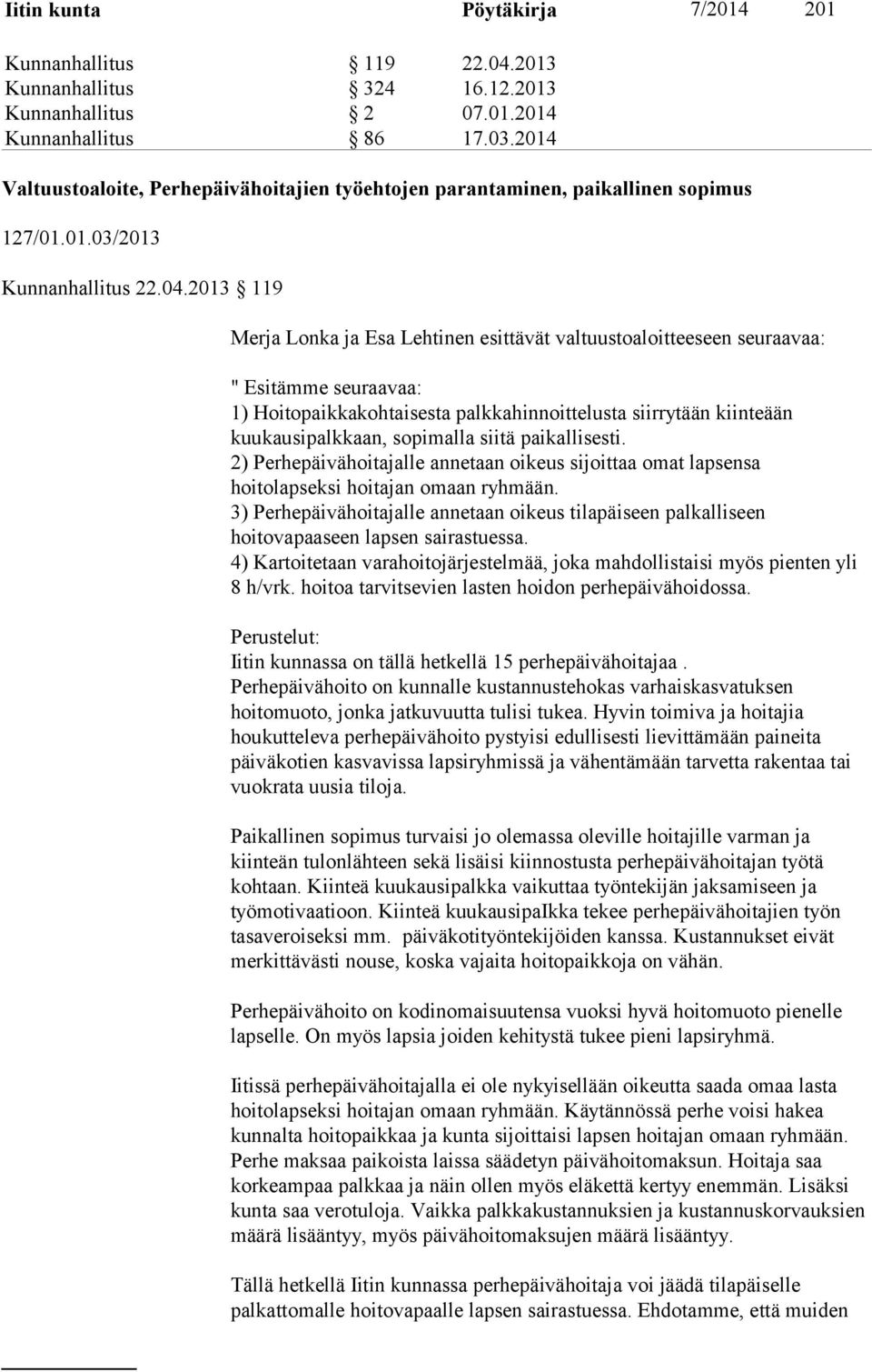 2013 119 Merja Lonka ja Esa Lehtinen esittävät valtuustoaloitteeseen seuraavaa: " Esitämme seuraavaa: 1) Hoitopaikkakohtaisesta palkkahinnoittelusta siirrytään kiinteään kuukausipalkkaan, sopimalla