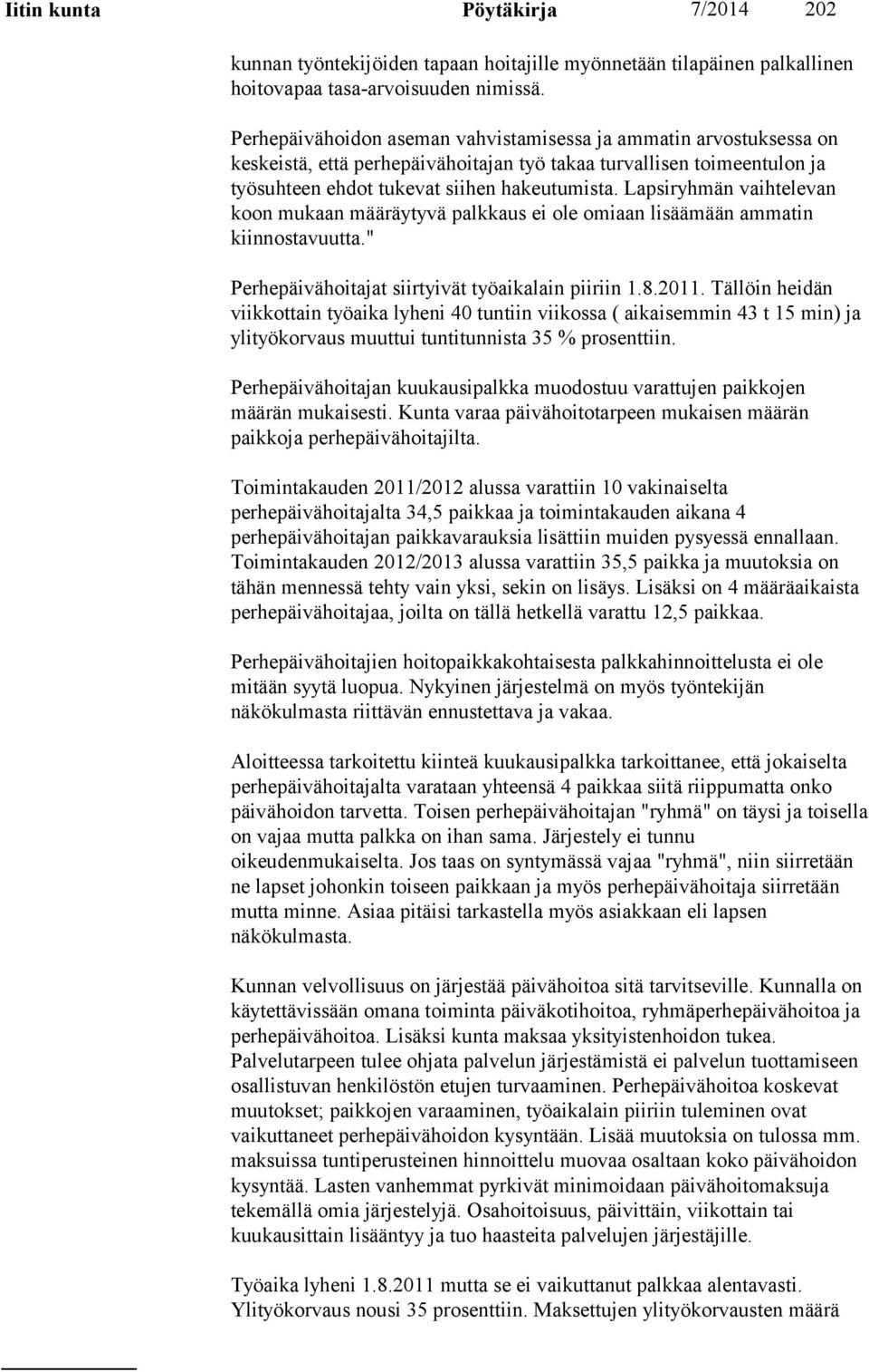 Lapsiryhmän vaihtelevan koon mukaan määräytyvä palkkaus ei ole omiaan lisäämään ammatin kiinnostavuutta." Perhepäivähoitajat siirtyivät työaikalain piiriin 1.8.2011.