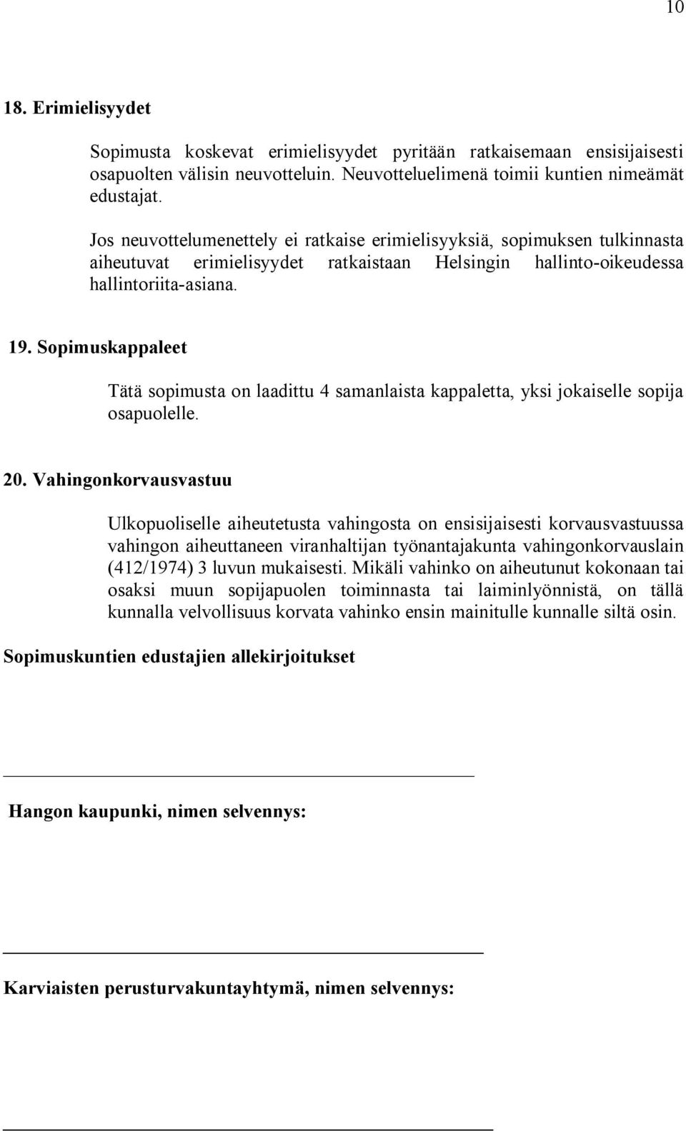 Sopimuskappaleet Tätä sopimusta on laadittu 4 samanlaista kappaletta, yksi jokaiselle sopija osapuolelle. 20.