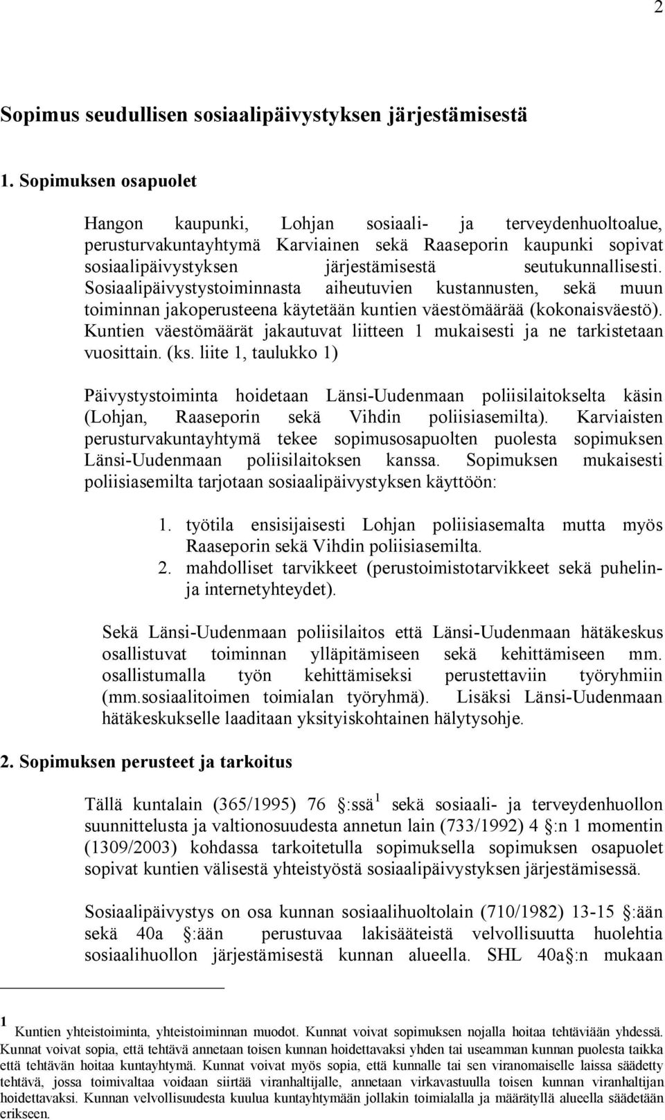 seutukunnallisesti. Sosiaalipäivystystoiminnasta aiheutuvien kustannusten, sekä muun toiminnan jakoperusteena käytetään kuntien väestömäärää (kokonaisväestö).