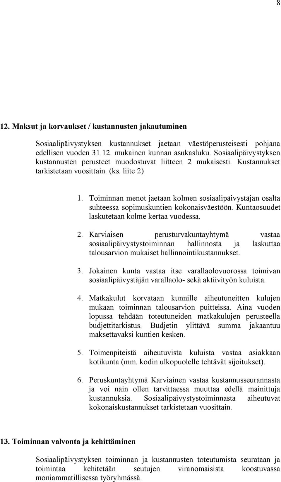 Toiminnan menot jaetaan kolmen sosiaalipäivystäjän osalta suhteessa sopimuskuntien kokonaisväestöön. Kuntaosuudet laskutetaan kolme kertaa vuodessa. 2.