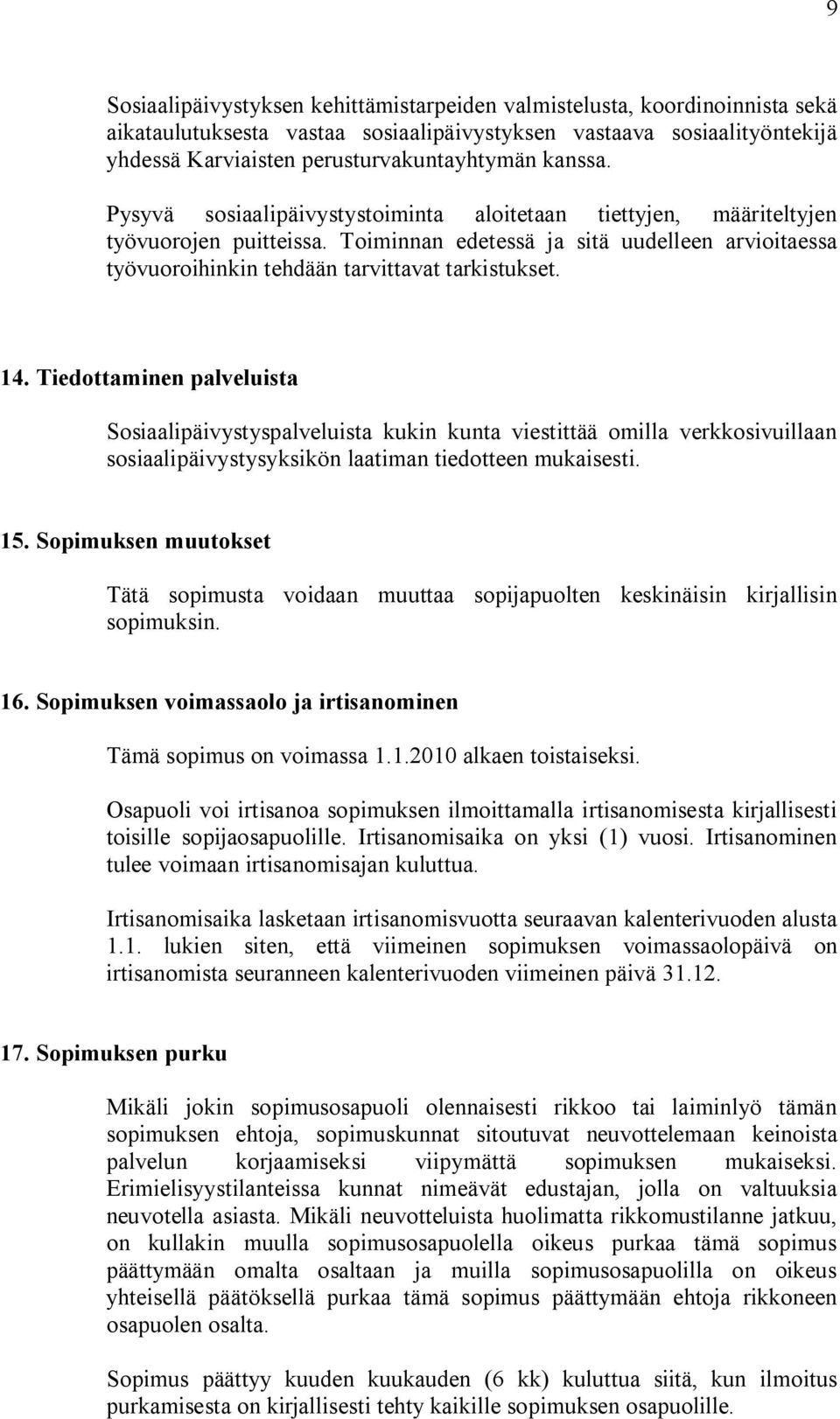 14. Tiedottaminen palveluista Sosiaalipäivystyspalveluista kukin kunta viestittää omilla verkkosivuillaan sosiaalipäivystysyksikön laatiman tiedotteen mukaisesti. 15.