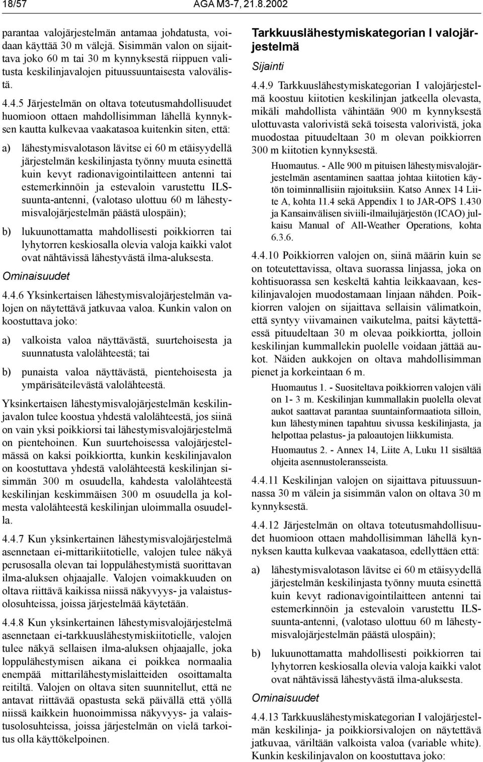 4.5 Järjestelmän on oltava toteutusmahdollisuudet huomioon ottaen mahdollisimman lähellä kynnyksen kautta kulkevaa vaakatasoa kuitenkin siten, että: a) lähestymisvalotason lävitse ei 60 m