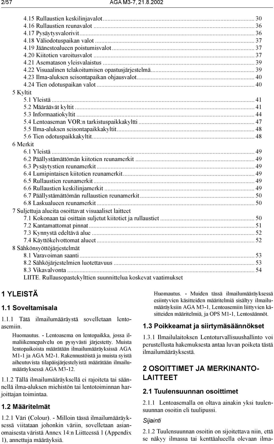 24 Tien odotuspaikan valot... 40 5 Kyltit 5.1 Yleistä... 41 5.2 Määräävät kyltit... 41 5.3 Informaatiokyltit... 44 5.4 Lentoaseman VOR:n tarkistuspaikkakyltti... 47 5.