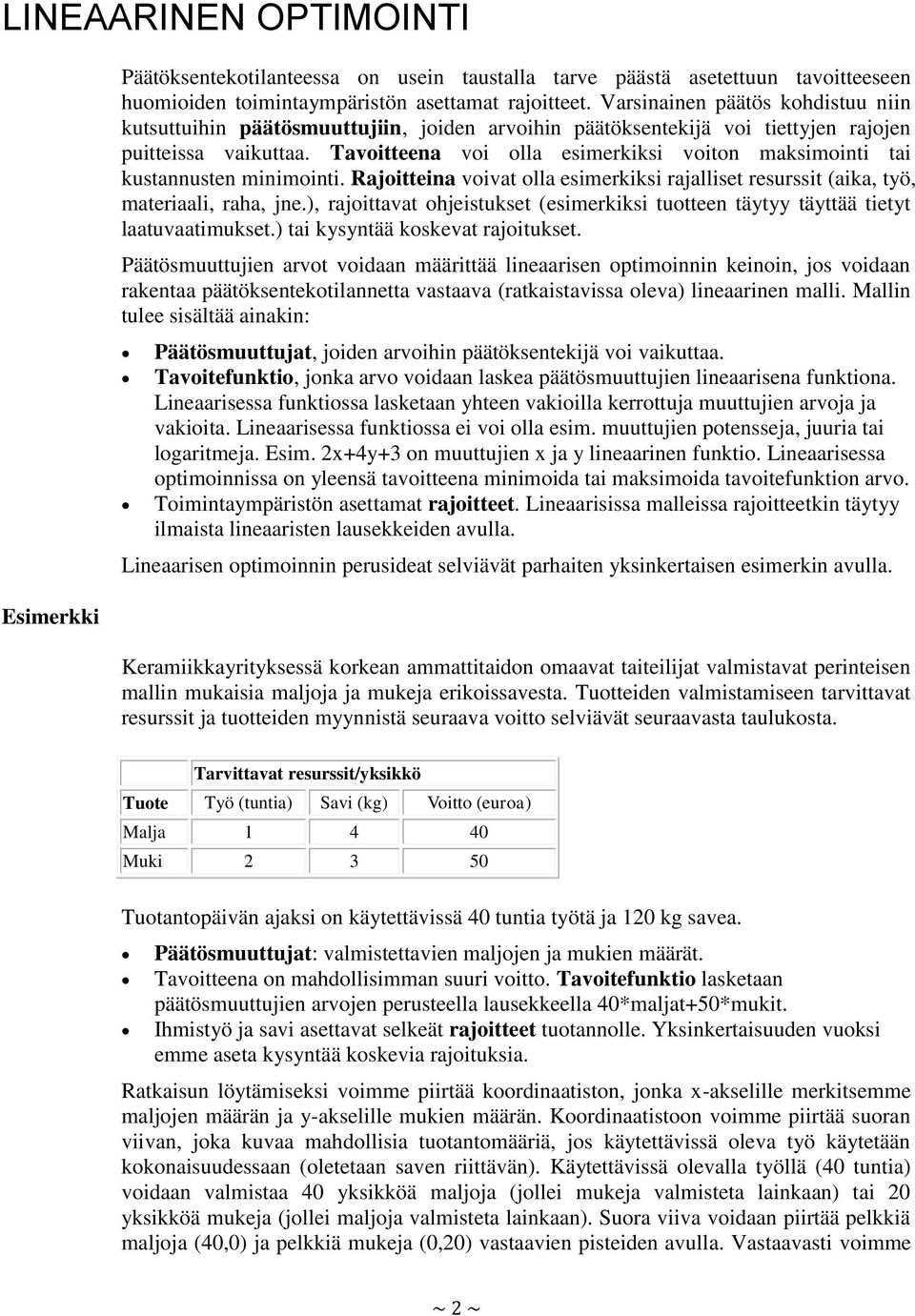 Tavoitteena voi olla esimerkiksi voiton maksimointi tai kustannusten minimointi. Rajoitteina voivat olla esimerkiksi rajalliset resurssit (aika, työ, materiaali, raha, jne.