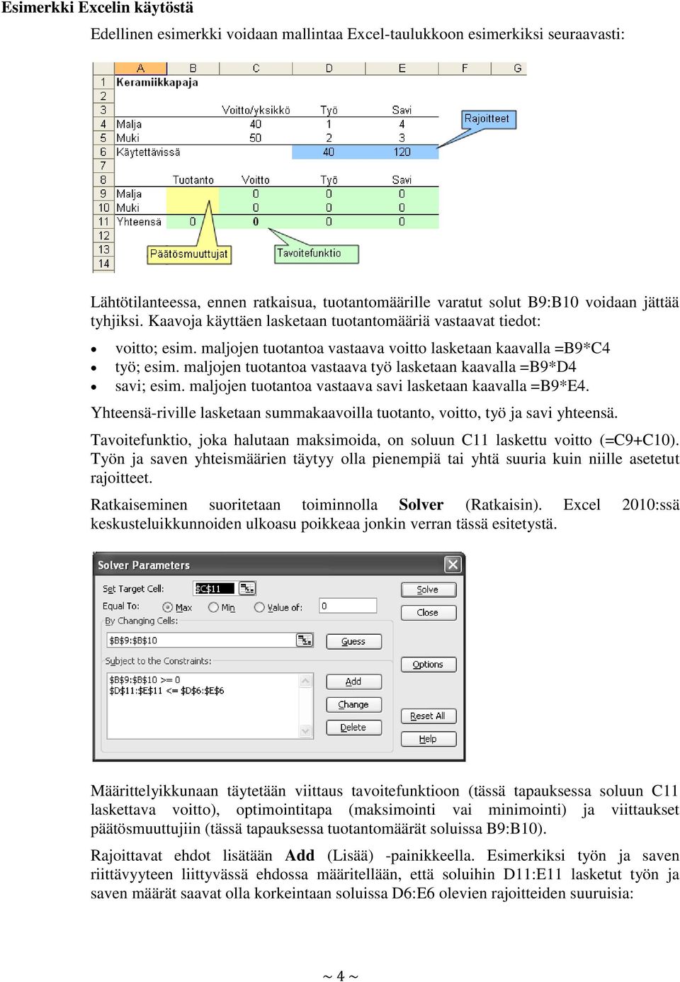 maljojen tuotantoa vastaava työ lasketaan kaavalla =B9*D4 savi; esim. maljojen tuotantoa vastaava savi lasketaan kaavalla =B9*E4.