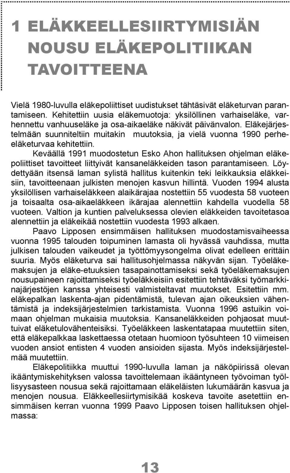 Eläkejärjestelmään suunniteltiin muitakin muutoksia, ja vielä vuonna 1990 perheeläketurvaa kehitettiin.