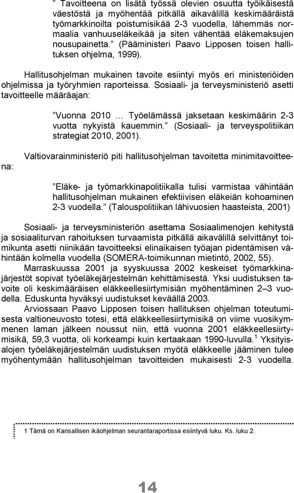 Hallitusohjelman mukainen tavoite esiintyi myös eri ministeriöiden ohjelmissa ja työryhmien raporteissa.