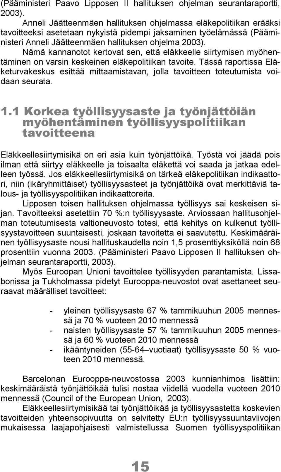 Nämä kannanotot kertovat sen, että eläkkeelle siirtymisen myöhentäminen on varsin keskeinen eläkepolitiikan tavoite.