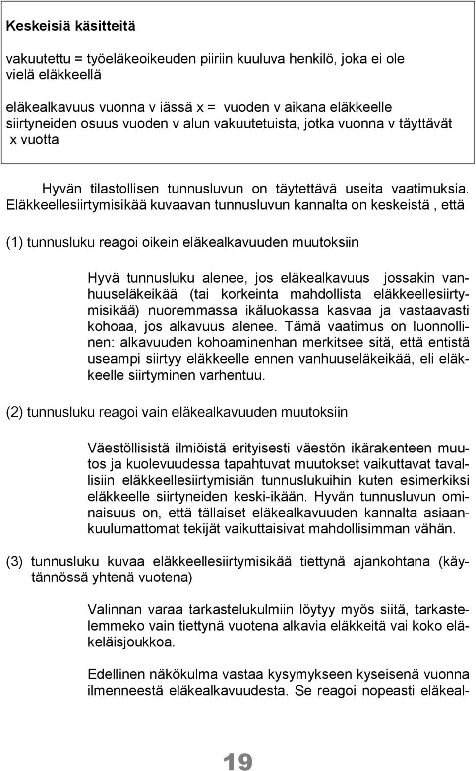 Eläkkeellesiirtymisikää kuvaavan tunnusluvun kannalta on keskeistä, että (1) tunnusluku reagoi oikein eläkealkavuuden muutoksiin Hyvä tunnusluku alenee, jos eläkealkavuus jossakin vanhuuseläkeikää